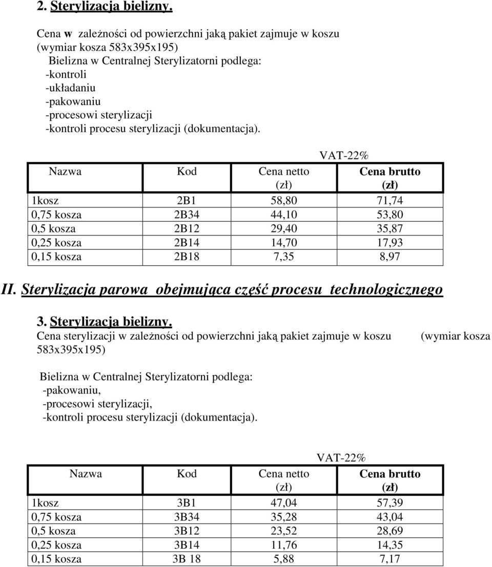 procesu sterylizacji (dokumentacja). Nazwa Kod Cena netto 1kosz 2B1 58,80 71,74 0,75 kosza 2B34 44,10 53,80 0,5 kosza 2B12 29,40 35,87 0,25 kosza 2B14 14,70 17,93 0,15 kosza 2B18 7,35 8,97 II.