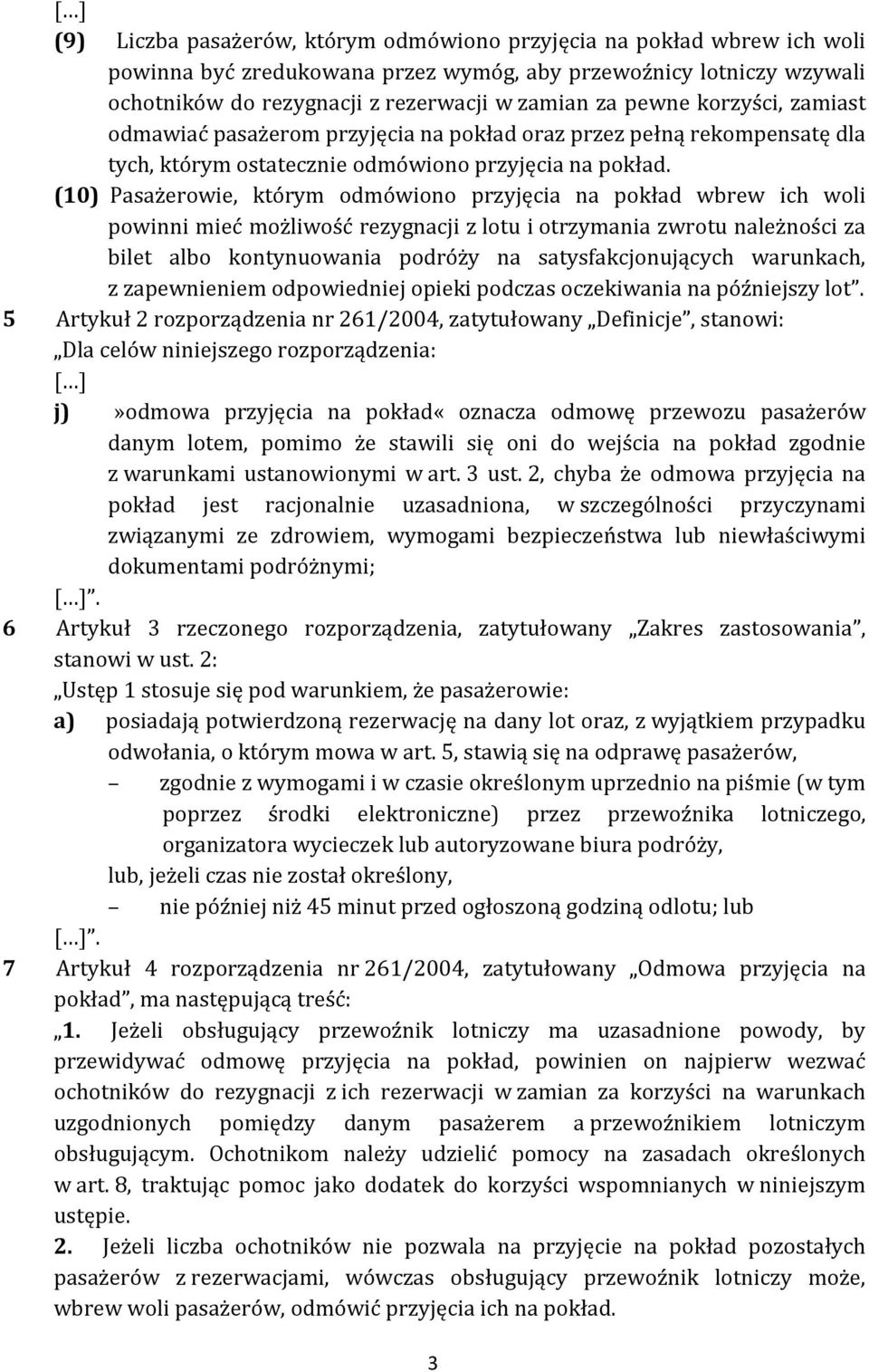 (10) Pasażerowie, którym odmówiono przyjęcia na pokład wbrew ich woli powinni mieć możliwość rezygnacji z lotu i otrzymania zwrotu należności za bilet albo kontynuowania podróży na