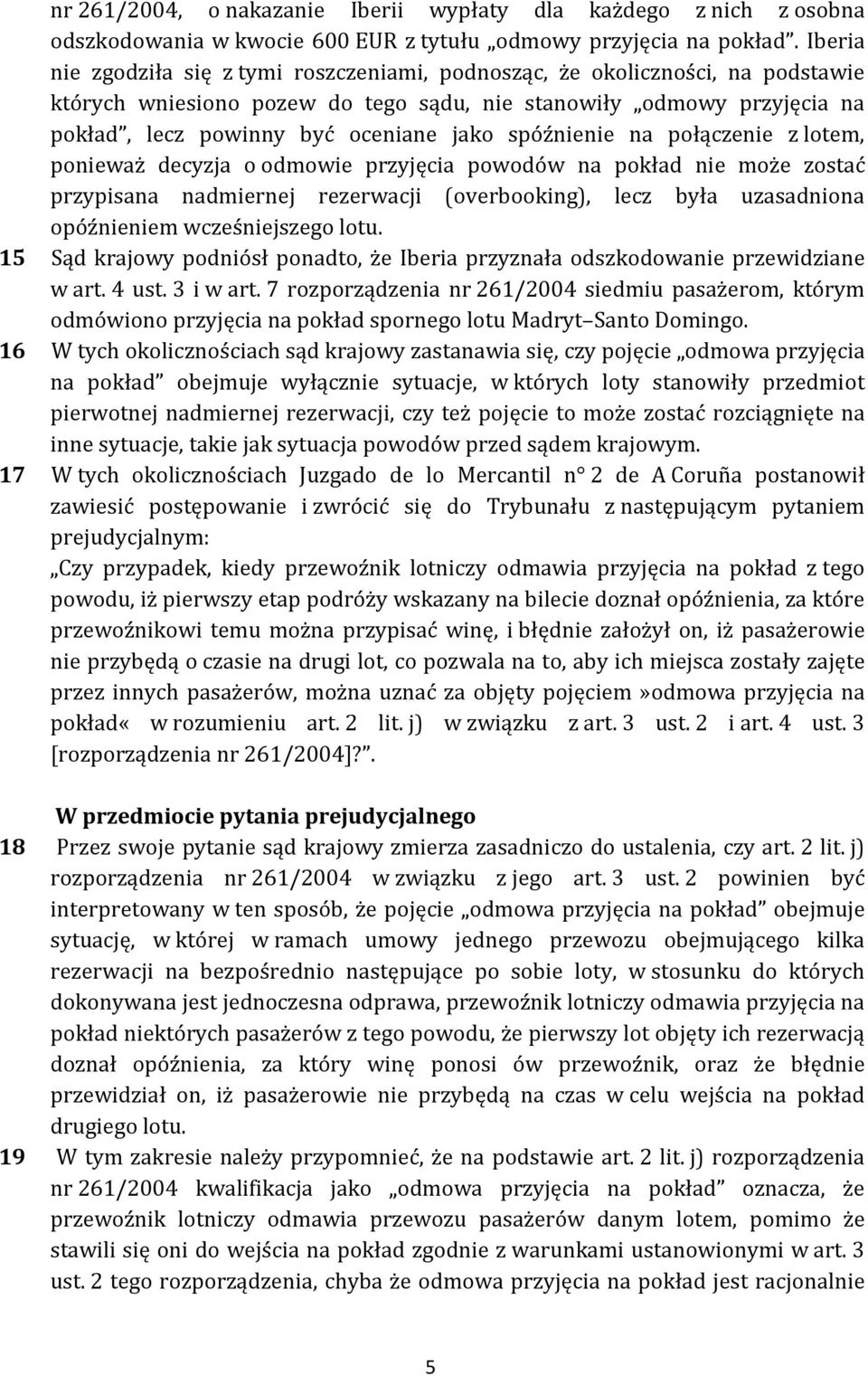 spóźnienie na połączenie z lotem, ponieważ decyzja o odmowie przyjęcia powodów na pokład nie może zostać przypisana nadmiernej rezerwacji (overbooking), lecz była uzasadniona opóźnieniem