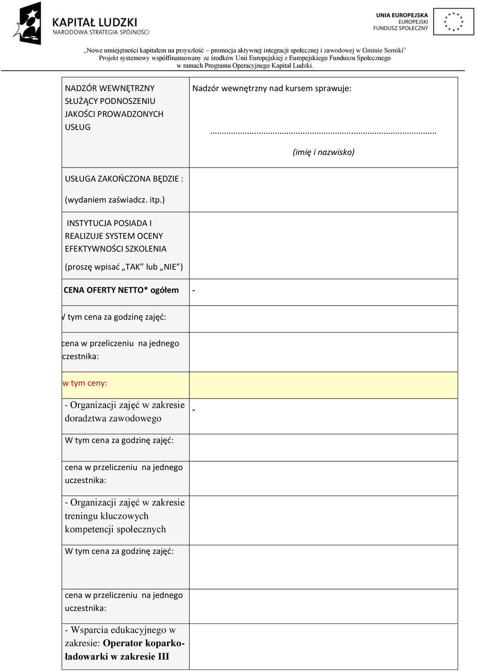 ) INSTYTUCJA POSIADA I REALIZUJE SYSTEM OCENY EFEKTYWNOŚCI SZKOLENIA (proszę wpisać TAK lub NIE ) CENA OFERTY NETTO* ogółem
