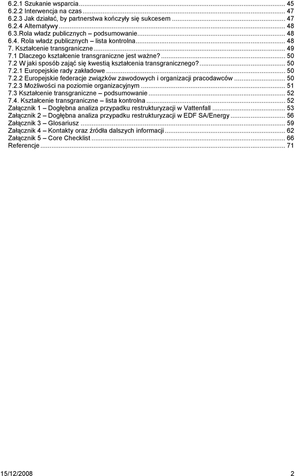 .. 50 7.2.2 Europejskie federacje związków zawodowych i organizacji pracodawców... 50 7.2.3 Możliwości na poziomie organizacyjnym... 51 7.3 Kształcenie transgraniczne podsumowanie... 52 7.4.