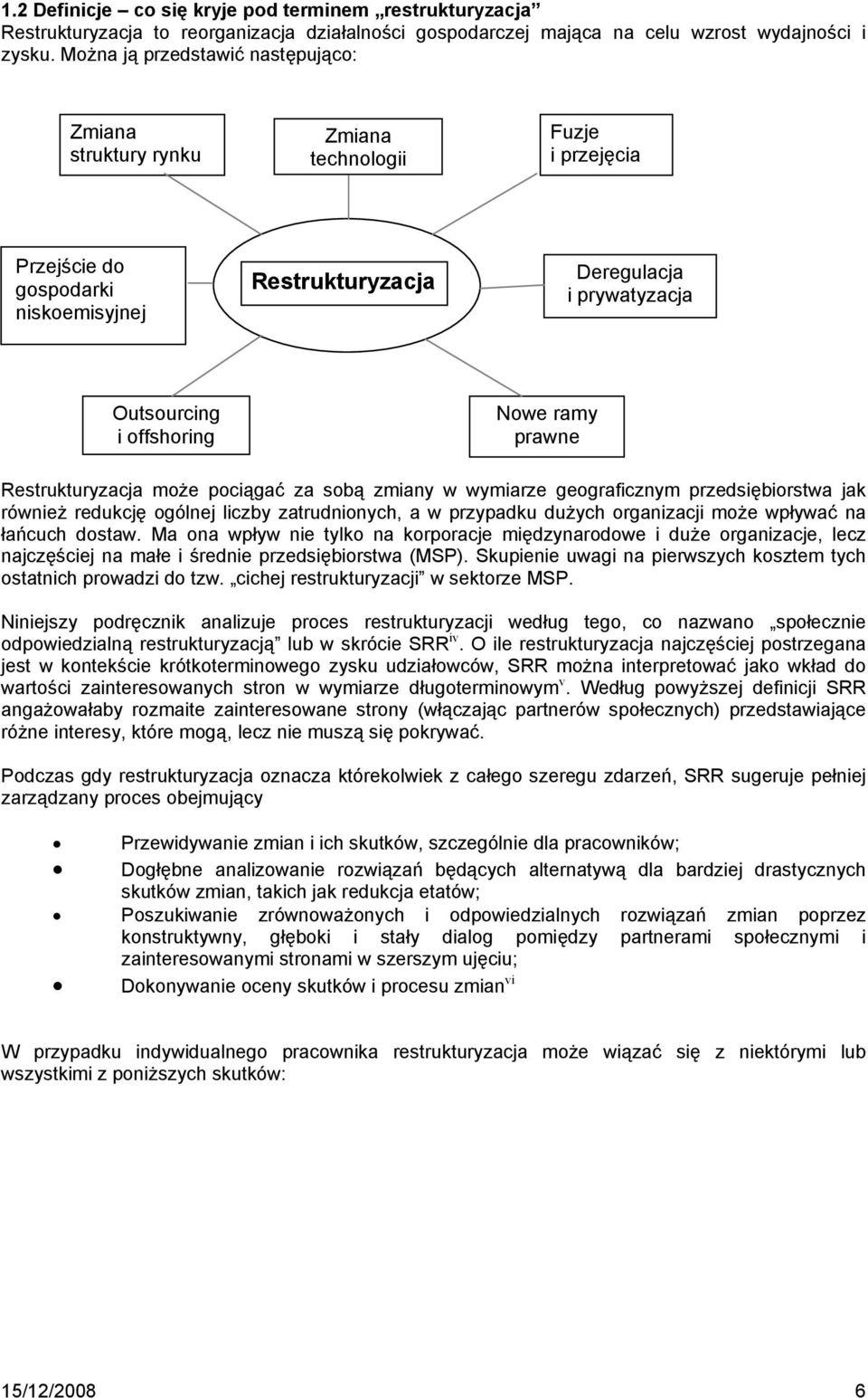 offshoring Nowe ramy prawne Restrukturyzacja może pociągać za sobą zmiany w wymiarze geograficznym przedsiębiorstwa jak również redukcję ogólnej liczby zatrudnionych, a w przypadku dużych organizacji