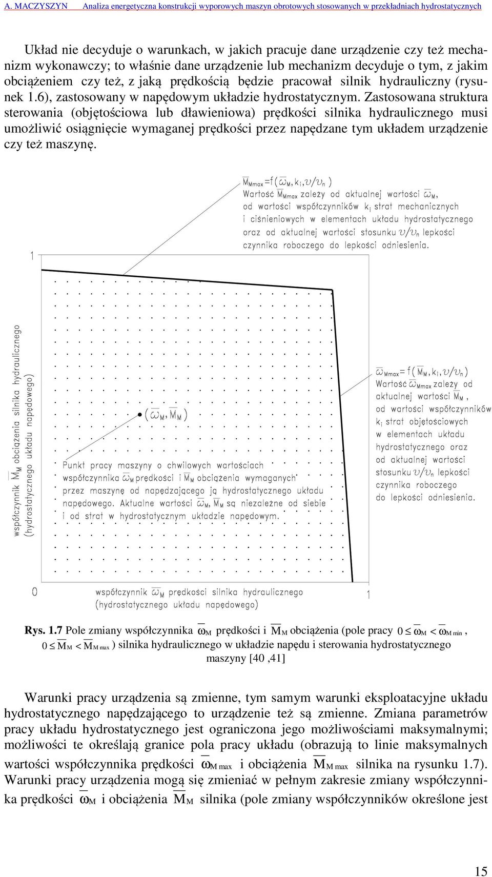 Zastosowana struktura sterowania (objętościowa lub dławieniowa) prędkości silnika hydraulicznego musi umożliwić osiągnięcie wymaganej prędkości przez napędzane tym układem urządzenie czy też maszynę.