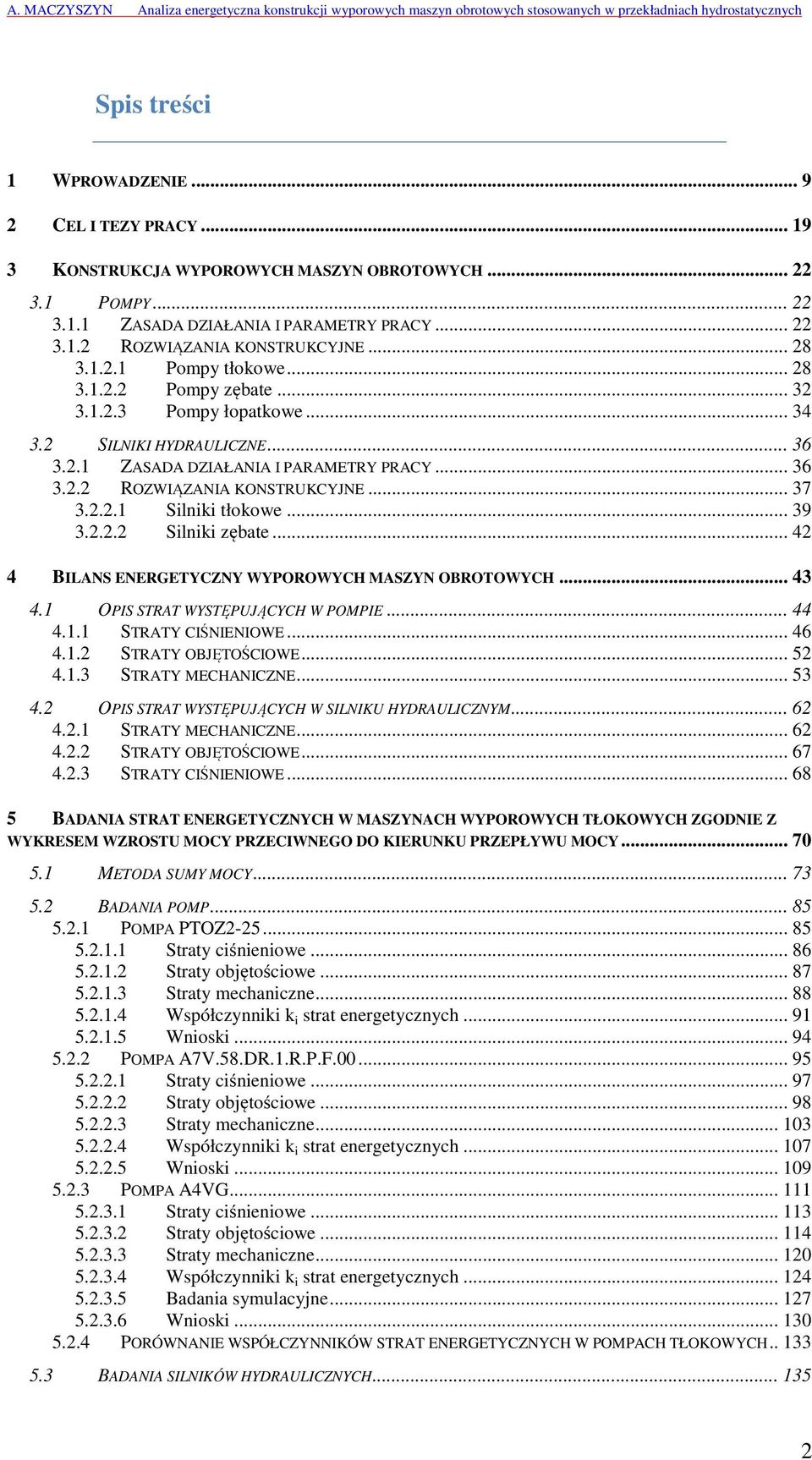 .. 37 3.2.2.1 Silniki tłokowe... 39 3.2.2.2 Silniki zębate... 42 4 BILANS ENERGETYCZNY WYPOROWYCH ASZYN OBROTOWYCH... 43 4.1 OPIS STRAT WYSTĘPUJĄCYCH W POPIE... 44 4.1.1 STRATY CIŚNIENIOWE... 46 4.1.2 STRATY OBJĘTOŚCIOWE.