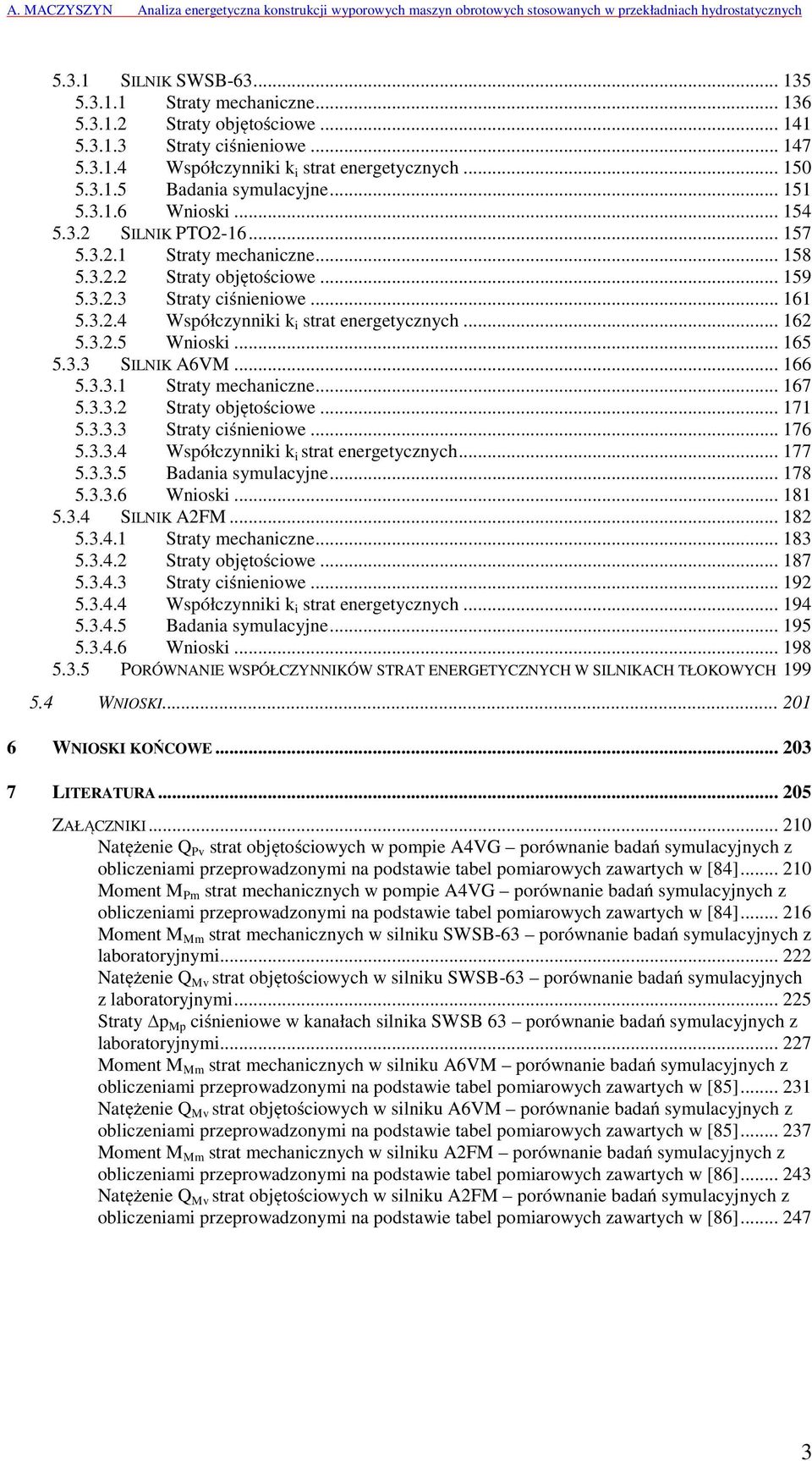 .. 162 5.3.2.5 Wnioski... 165 5.3.3 SILNIK A6V... 166 5.3.3.1 Straty mechaniczne... 167 5.3.3.2 Straty objętościowe... 171 5.3.3.3 Straty ciśnieniowe... 176 5.3.3.4 Współczynniki k i strat energetycznych.