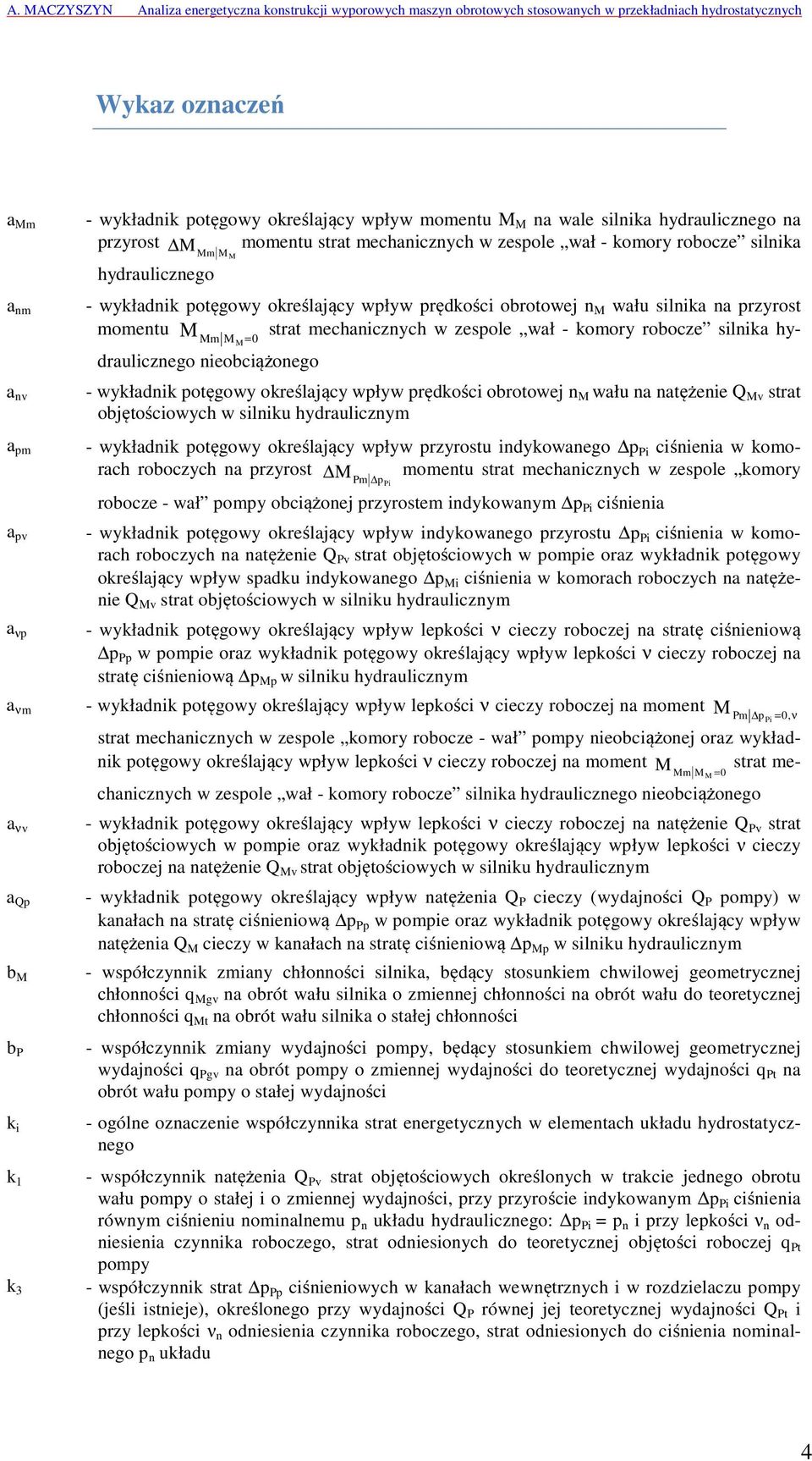 robocze silnika hydraulicznego nieobciążonego - wykładnik potęgowy określający wpływ prędkości obrotowej n wału na natężenie Q v strat objętościowych w silniku hydraulicznym - wykładnik potęgowy