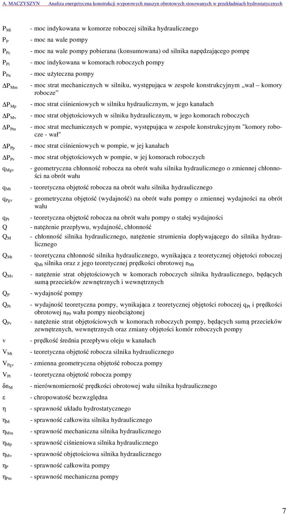 mechanicznych w silniku, występująca w zespole konstrukcyjnym wał komory robocze - moc strat ciśnieniowych w silniku hydraulicznym, w jego kanałach - moc strat objętościowych w silniku hydraulicznym,