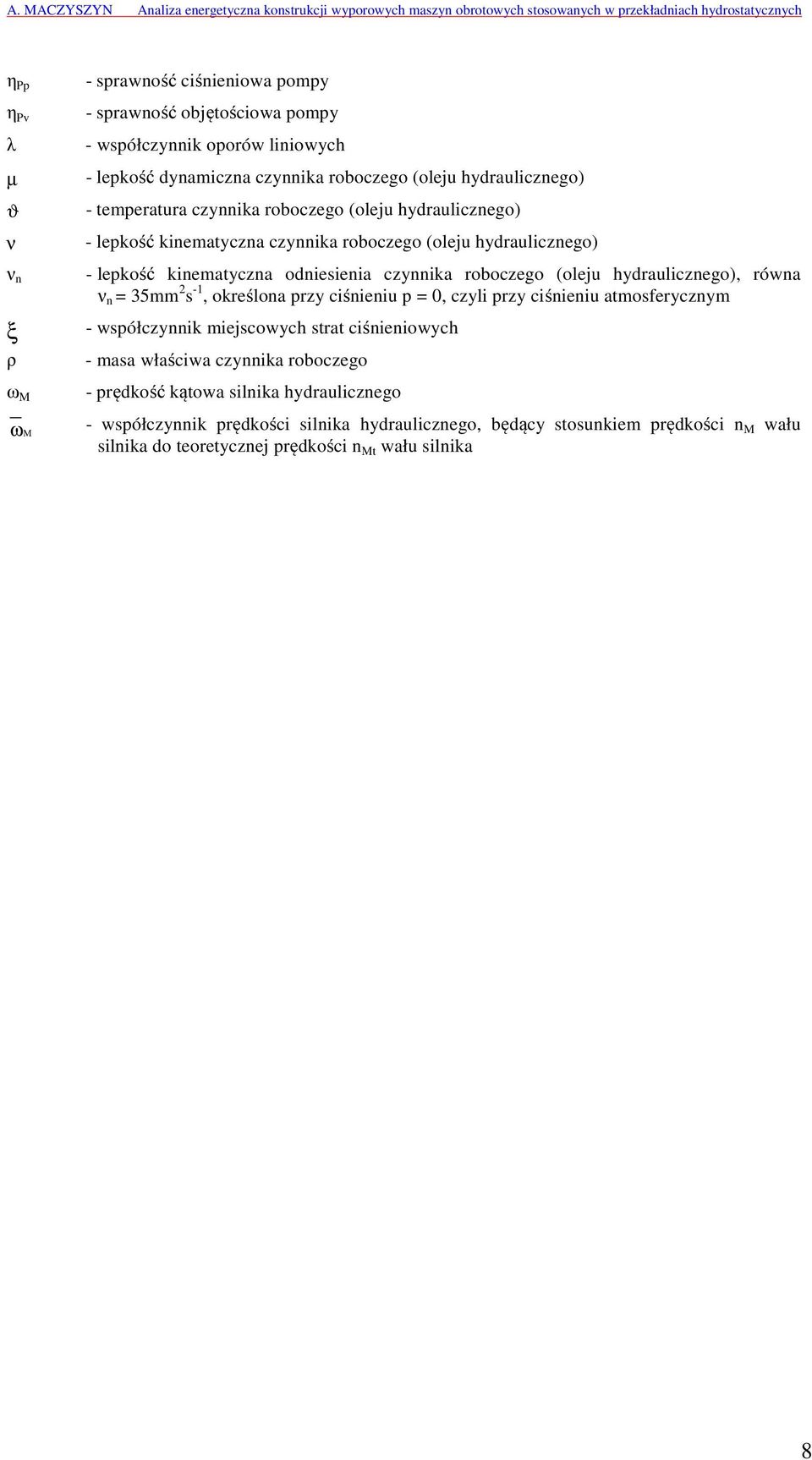 hydraulicznego), równa ν n = 35mm 2 s -1, określona przy ciśnieniu p =, czyli przy ciśnieniu atmosferycznym - współczynnik miejscowych strat ciśnieniowych - masa właściwa czynnika