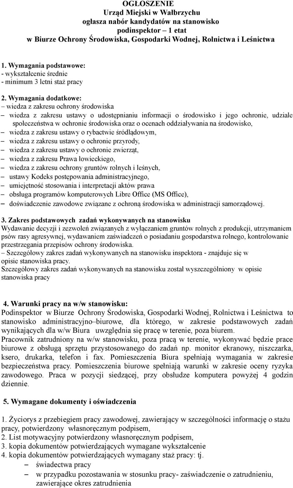 Wymagania dodatkowe: wiedza z zakresu ochrony środowiska wiedza z zakresu ustawy o udostępnianiu informacji o środowisko i jego ochronie, udziale społeczeństwa w ochronie środowiska oraz o ocenach