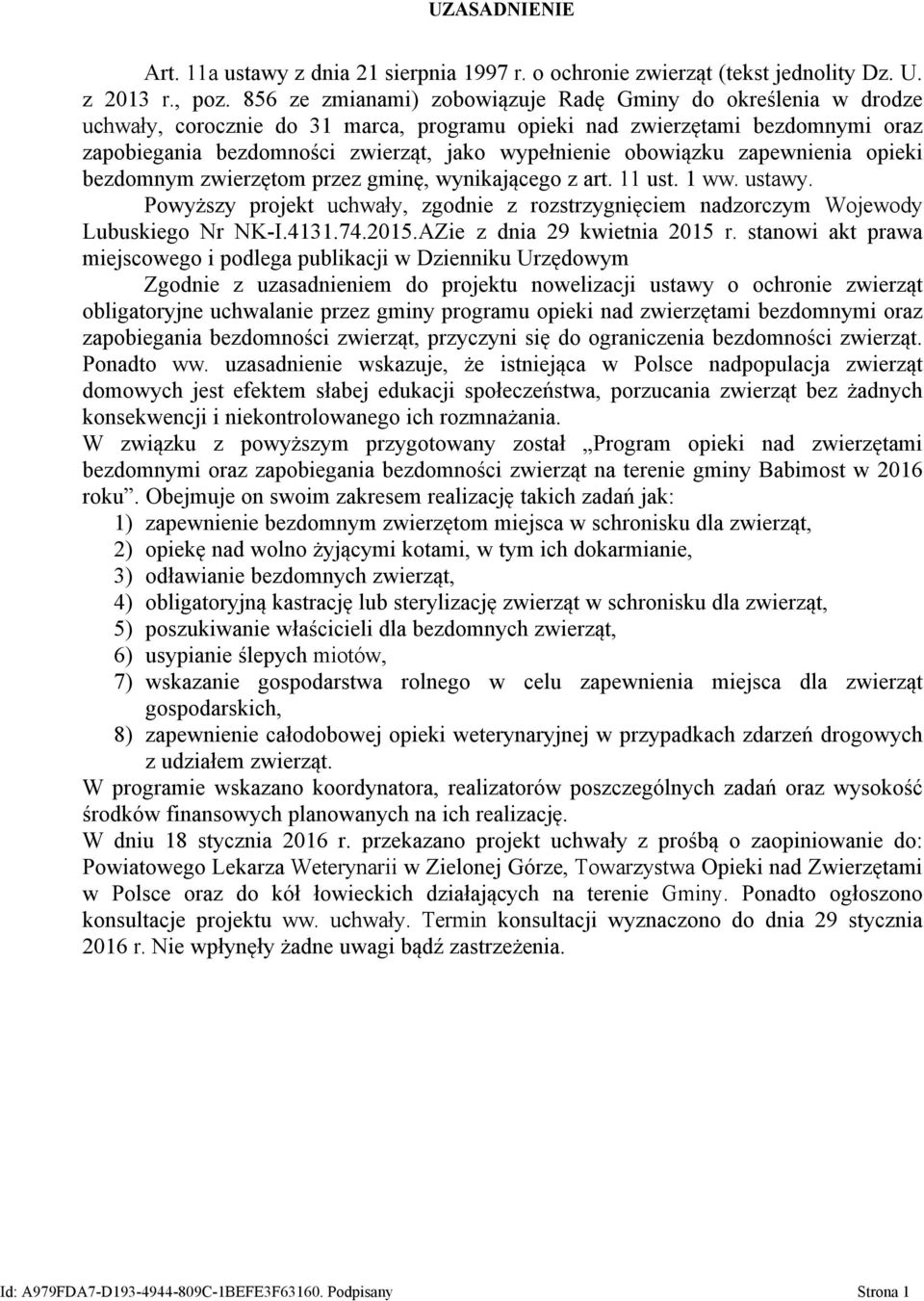 obowiązku zapewnienia opieki bezdomnym zwierzętom przez gminę, wynikającego z art. 11 ust. 1 ww. ustawy. Powyższy projekt uchwały, zgodnie z rozstrzygnięciem nadzorczym Wojewody Lubuskiego Nr NK-I.