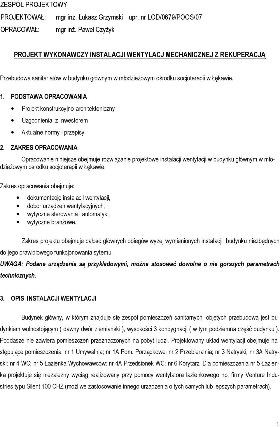 PODSTAWA OPRACOWANIA Projekt konstrukcyjno-architektoniczny Uzgodnienia z Inwestorem Aktualne normy i przepisy 2.