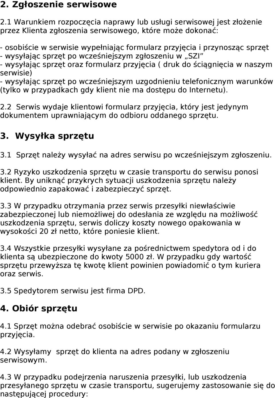 sprzęt - wysyłając sprzęt po wcześniejszym zgłoszeniu w SZI - wysyłając sprzęt oraz formularz przyjęcia ( druk do ściągnięcia w naszym serwisie) - wysyłając sprzęt po wcześniejszym uzgodnieniu