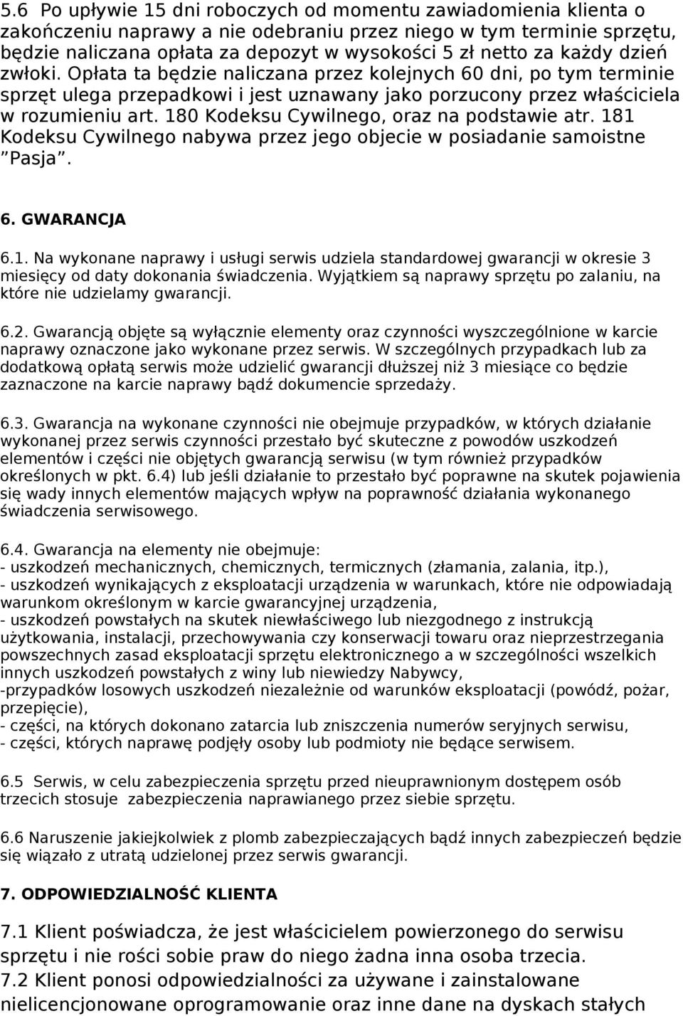 180 Kodeksu Cywilnego, oraz na podstawie atr. 181 Kodeksu Cywilnego nabywa przez jego objecie w posiadanie samoistne Pasja. 6. GWARANCJA 6.1. Na wykonane naprawy i usługi serwis udziela standardowej gwarancji w okresie 3 miesięcy od daty dokonania świadczenia.