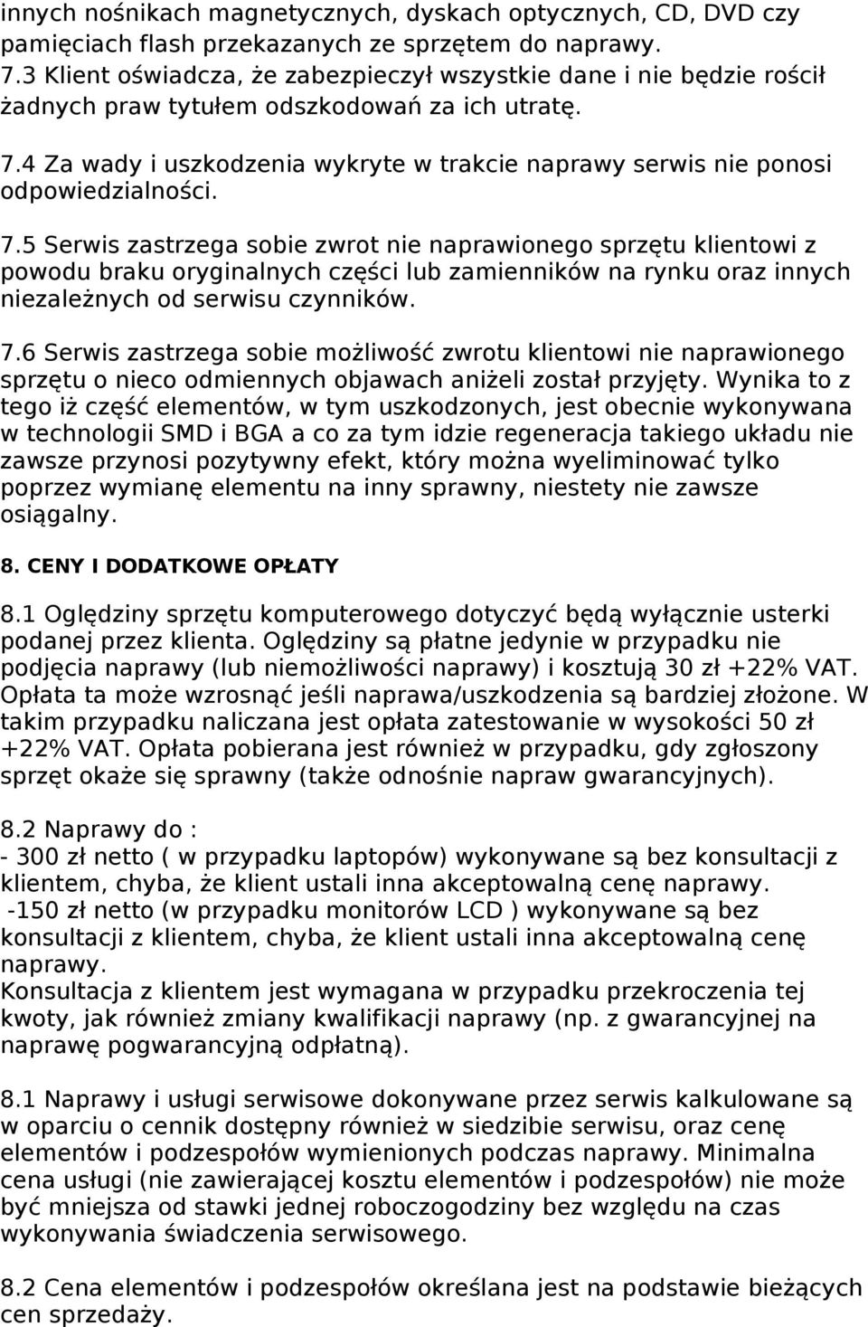 4 Za wady i uszkodzenia wykryte w trakcie naprawy serwis nie ponosi odpowiedzialności. 7.