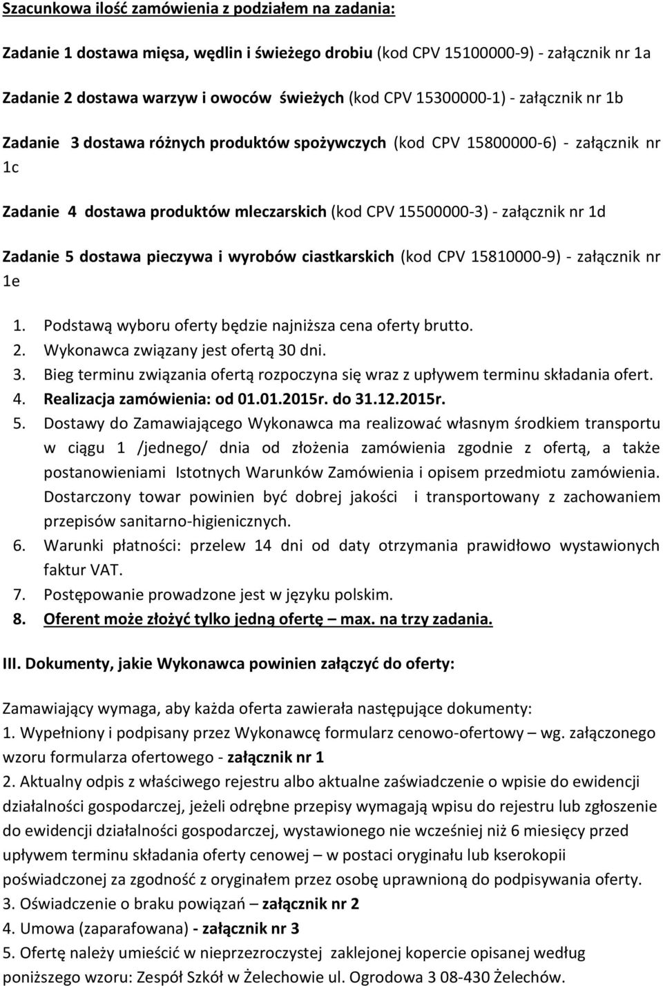 Zadanie 5 dostawa pieczywa i wyrobów ciastkarskich (kod CPV 15810000-9) - załącznik nr 1e 1. Podstawą wyboru oferty będzie najniższa cena oferty brutto. 2. Wykonawca związany jest ofertą 30