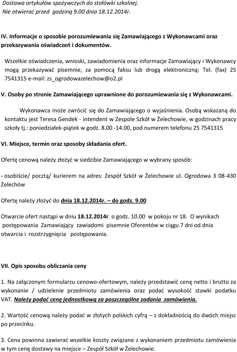 Wszelkie oświadczenia, wnioski, zawiadomienia oraz informacje Zamawiający i Wykonawcy mogą przekazywać pisemnie, za pomocą faksu lub drogą elektroniczną: Tel.