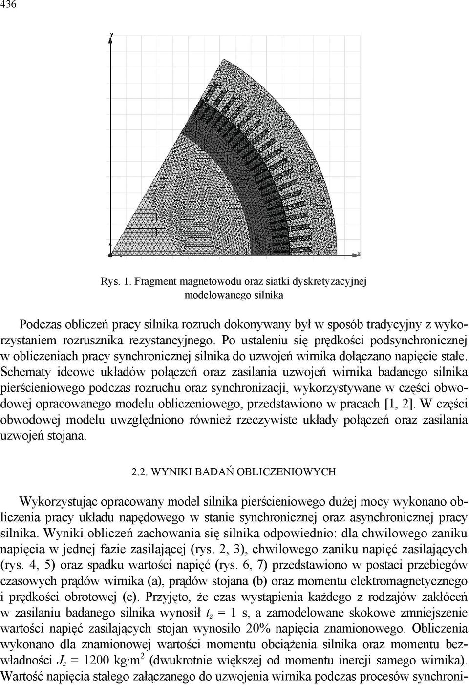 Po ustaleniu się prędkości podsynchronicznej w obliczeniach pracy synchronicznej silnika do uzwojeń wirnika dołączano napięcie stałe.