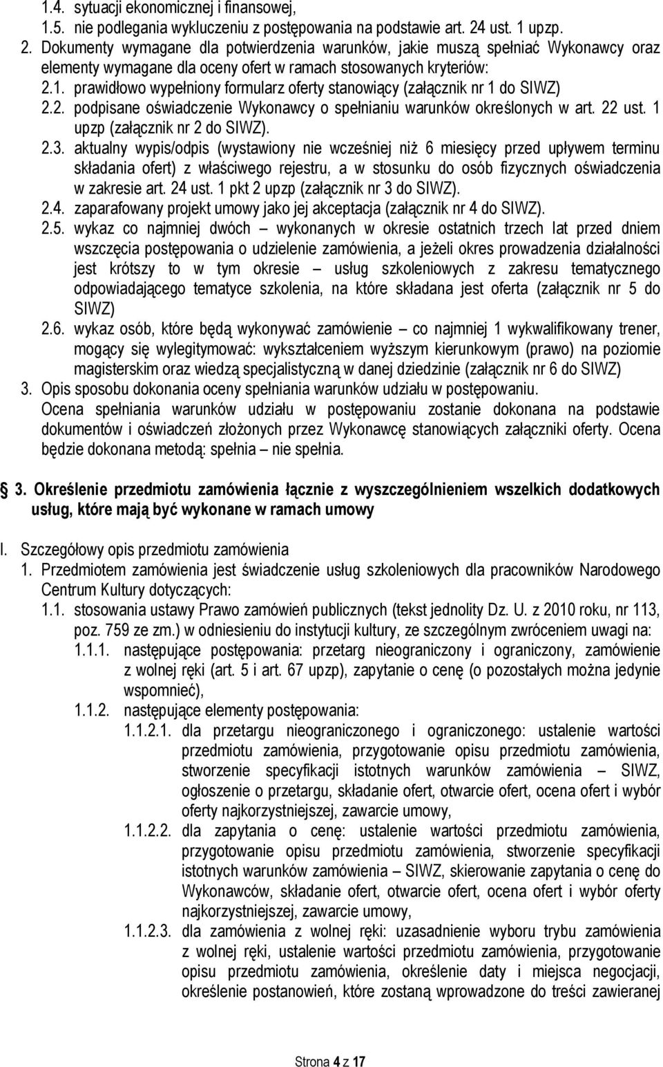 2. podpisane oświadczenie Wykonawcy o spełnianiu warunków określonych w art. 22 ust. 1 upzp (załącznik nr 2 do SIWZ). 2.3.