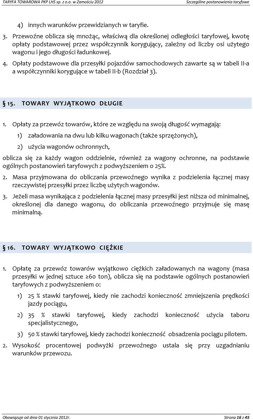 Opłaty podstawowe dla przesyłki pojazdów samochodowych zawarte są w tabeli II-a a współczynniki korygujące w tabeli II-b (Rozdział 3). 15. TOWARY WYJĄTKOWO DŁUGIE 1.