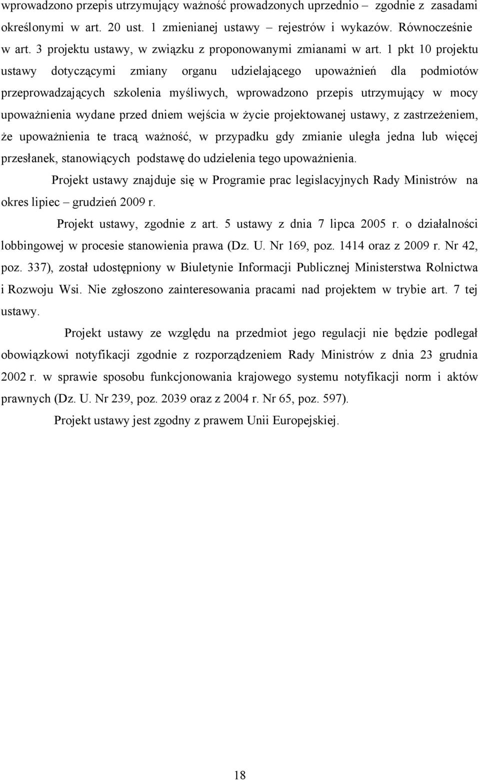 1 pkt 10 projektu ustawy dotyczącymi zmiany organu udzielającego upoważnień dla podmiotów przeprowadzających szkolenia myśliwych, wprowadzono przepis utrzymujący w mocy upoważnienia wydane przed