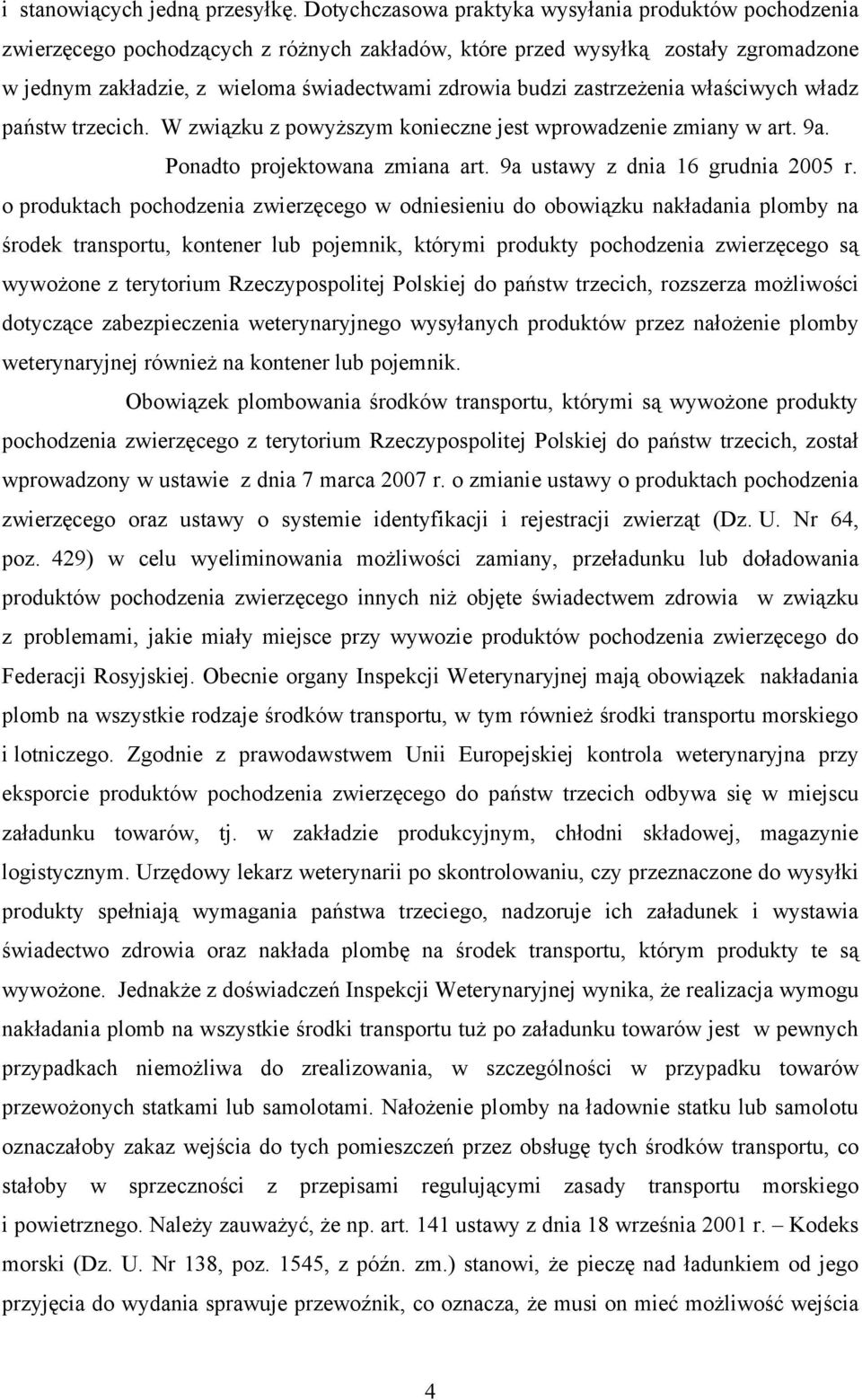 zastrzeżenia właściwych władz państw trzecich. W związku z powyższym konieczne jest wprowadzenie zmiany w art. 9a. Ponadto projektowana zmiana art. 9a ustawy z dnia 16 grudnia 2005 r.