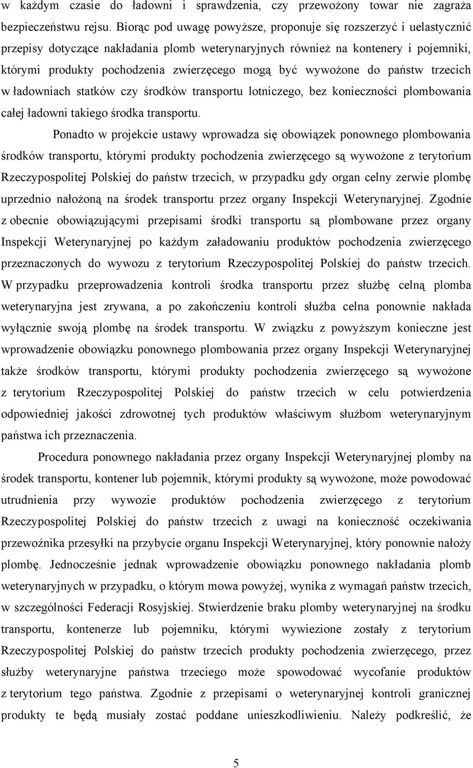 być wywożone do państw trzecich w ładowniach statków czy środków transportu lotniczego, bez konieczności plombowania całej ładowni takiego środka transportu.