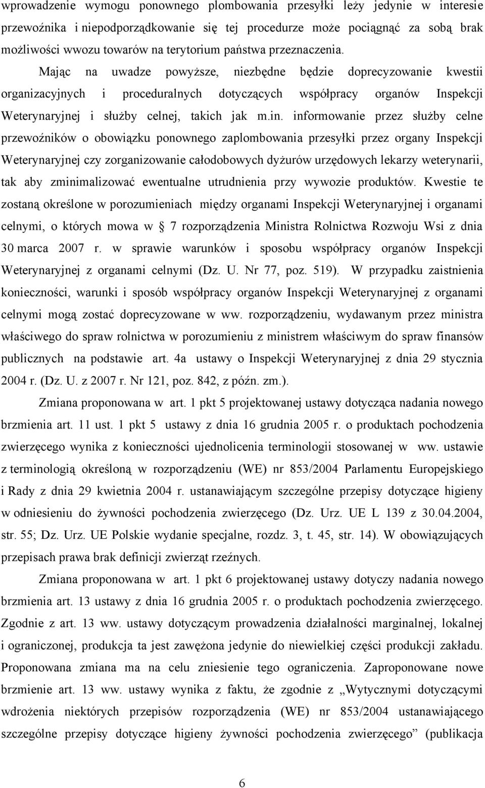 Mając na uwadze powyższe, niezbędne będzie doprecyzowanie kwestii organizacyjnych i proceduralnych dotyczących współpracy organów Inspekcji Weterynaryjnej i służby celnej, takich jak m.in.