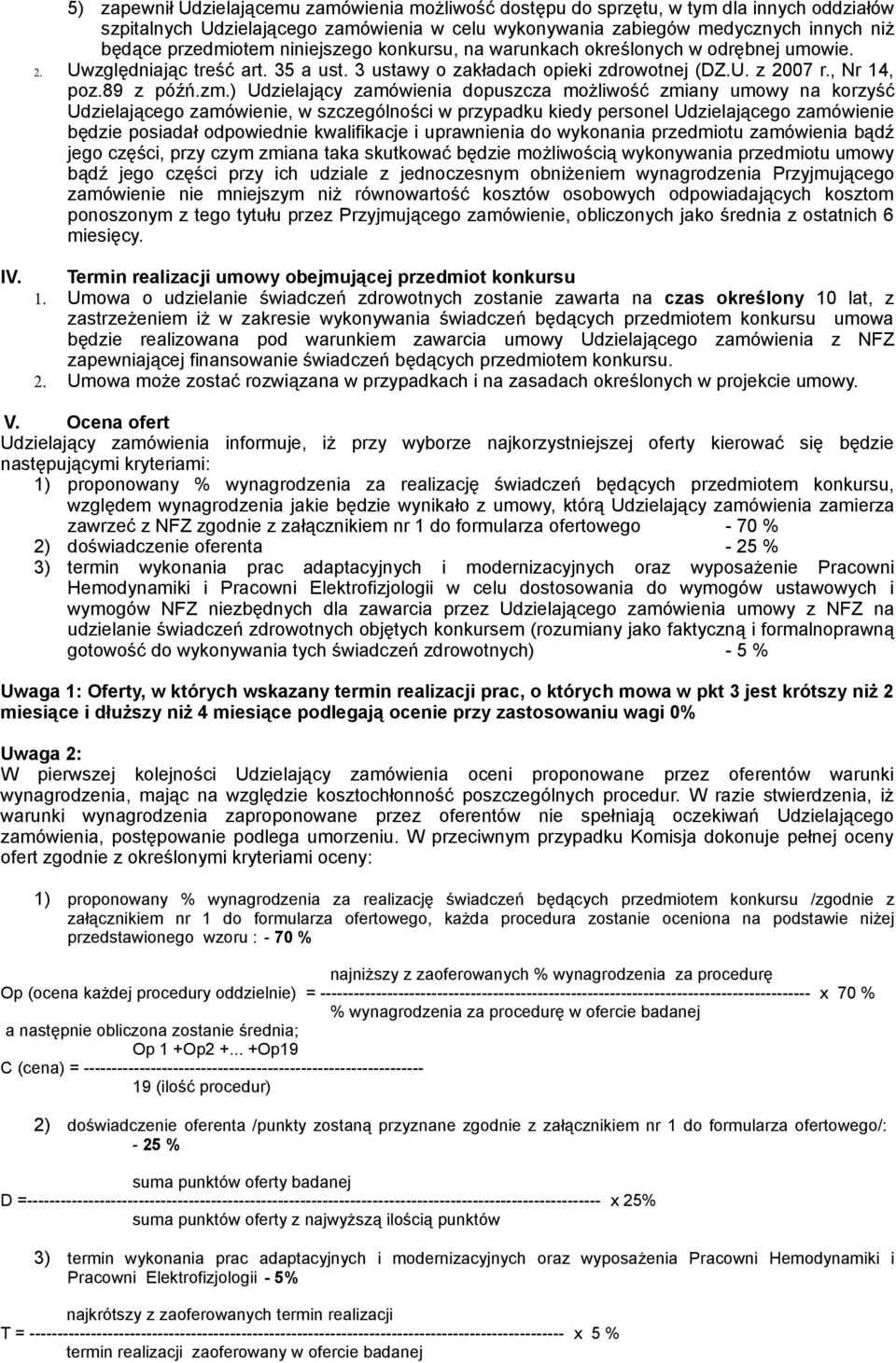 ) Udzielający zamówienia dopuszcza możliwość zmiany umowy na korzyść Udzielającego zamówienie, w szczególności w przypadku kiedy personel Udzielającego zamówienie będzie posiadał odpowiednie