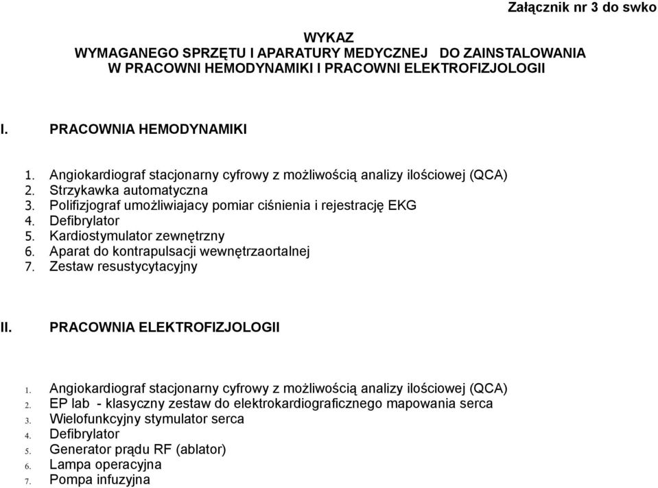 Kardiostymulator zewnętrzny 6. Aparat do kontrapulsacji wewnętrzaortalnej 7. Zestaw resustycytacyjny II. PRACOWNIA ELEKTROFIZJOLOGII 1.