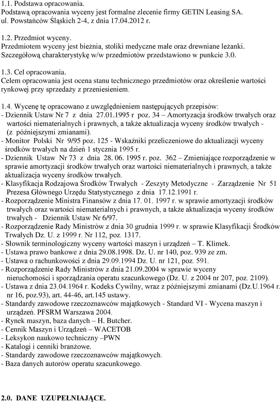 Celem opracowania jest ocena stanu technicznego przedmiotów oraz określenie wartości rynkowej przy sprzedaży z przeniesieniem. 1.4.