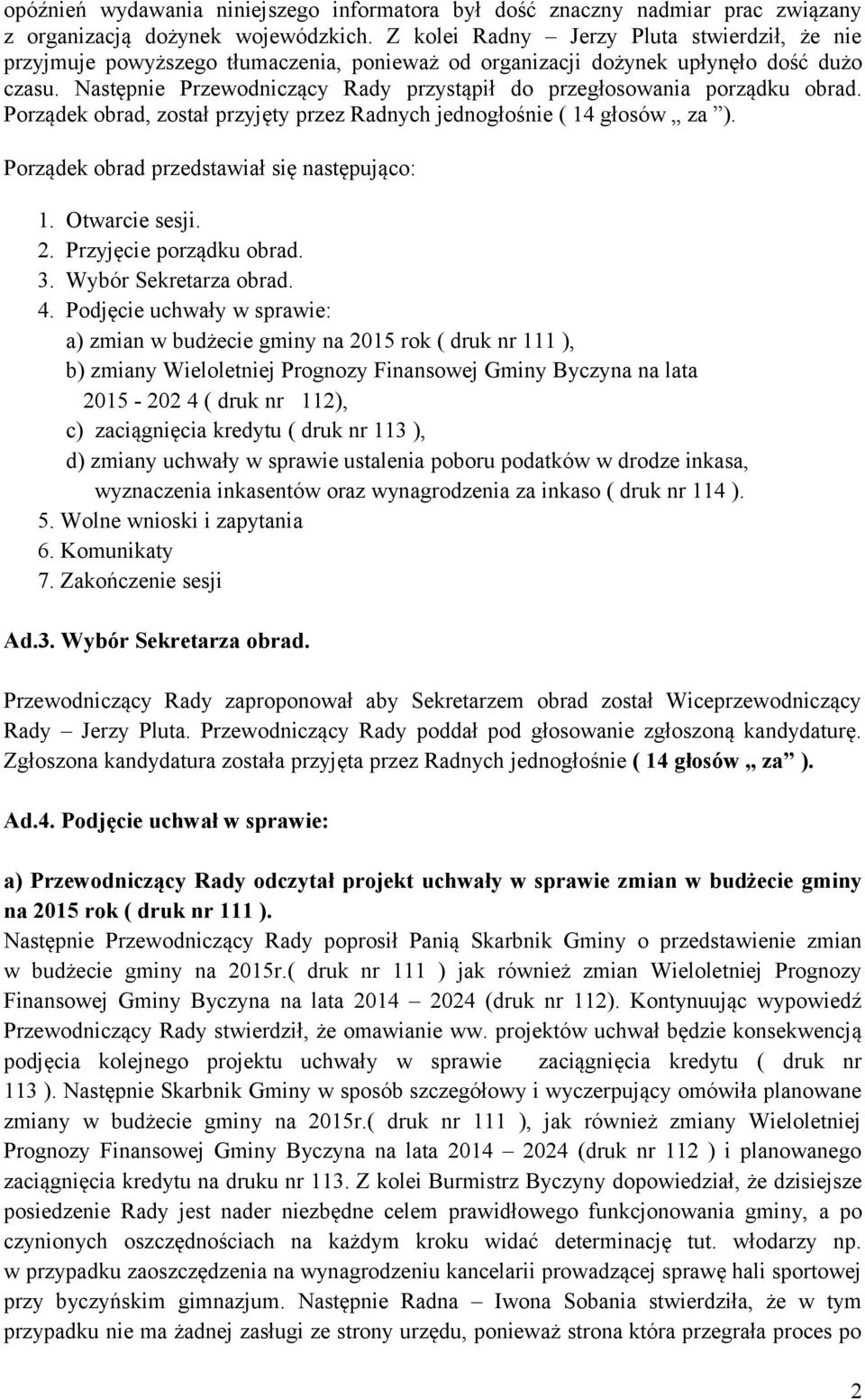 Następnie Przewodniczący Rady przystąpił do przegłosowania porządku obrad. Porządek obrad, został przyjęty przez Radnych jednogłośnie ( 14 głosów za ). Porządek obrad przedstawiał się następująco: 1.