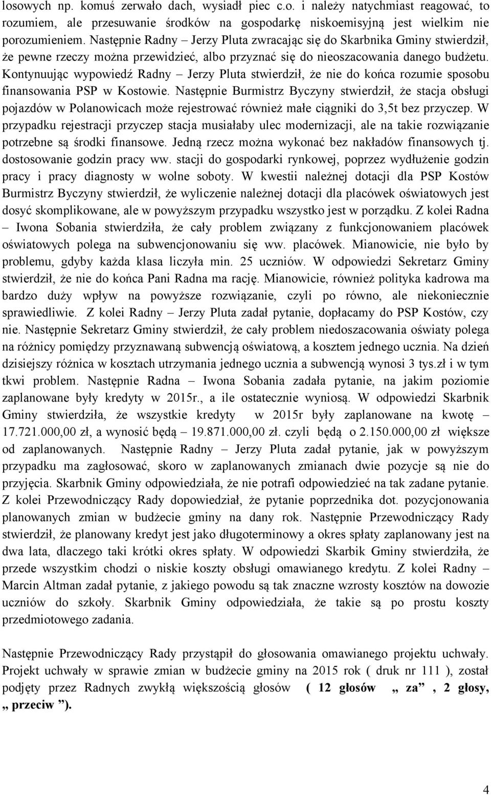 Kontynuując wypowiedź Radny Jerzy Pluta stwierdził, że nie do końca rozumie sposobu finansowania PSP w Kostowie.