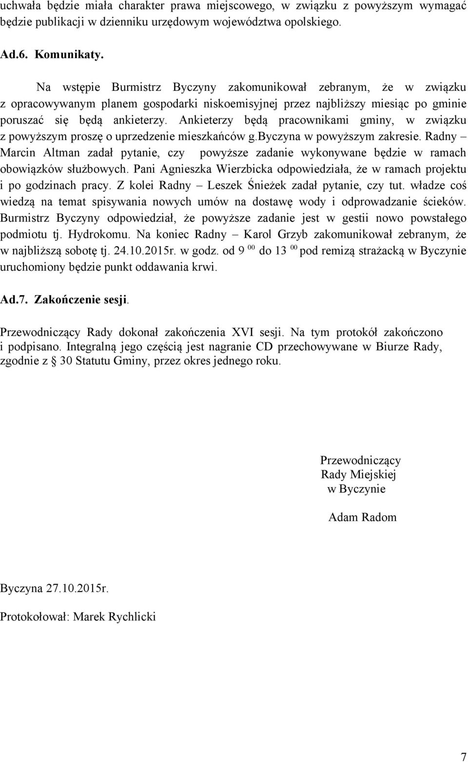 Ankieterzy będą pracownikami gminy, w związku z powyższym proszę o uprzedzenie mieszkańców g.byczyna w powyższym zakresie.