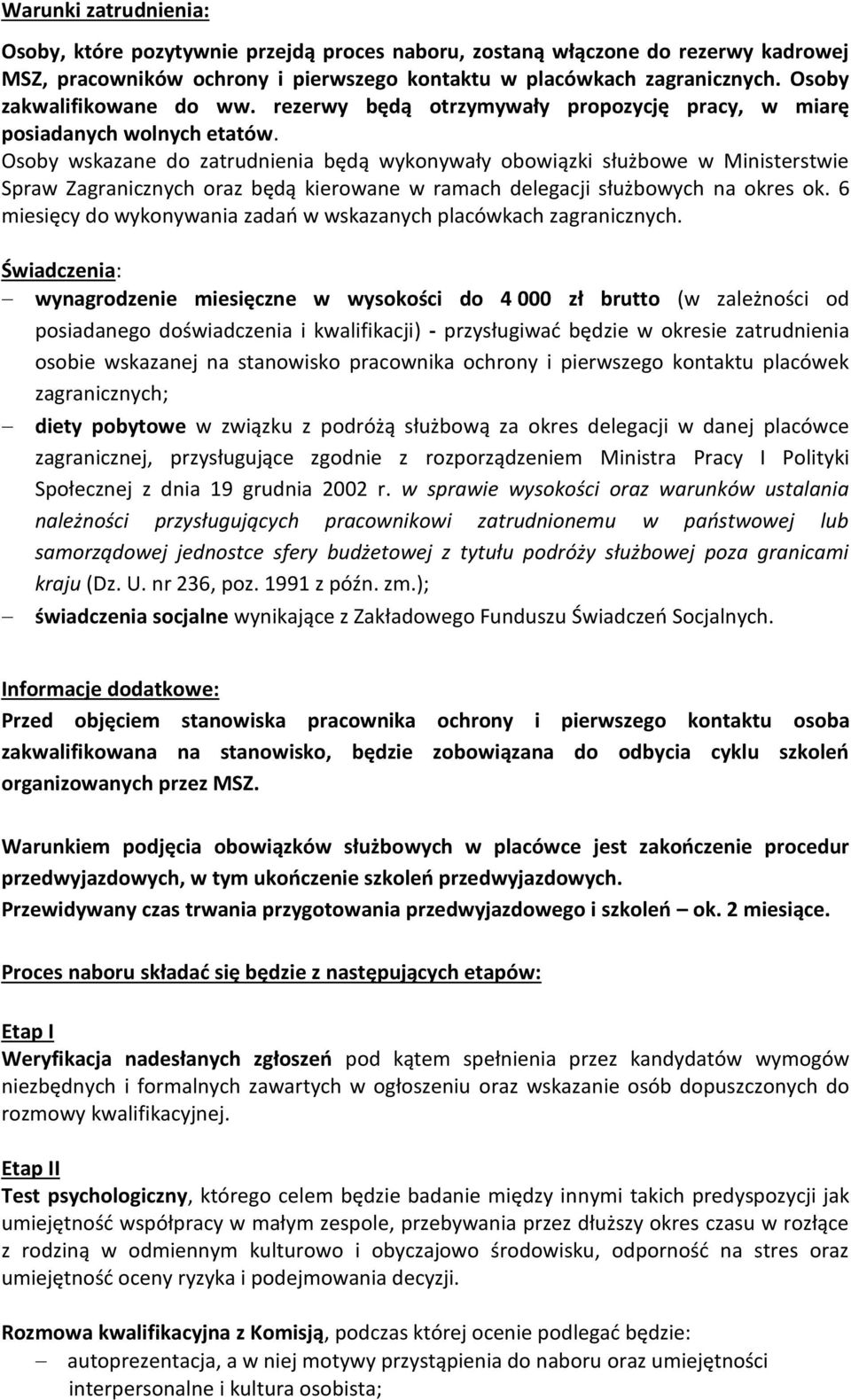 Osoby wskazane do zatrudnienia będą wykonywały obowiązki służbowe w Ministerstwie Spraw Zagranicznych oraz będą kierowane w ramach delegacji służbowych na okres ok.