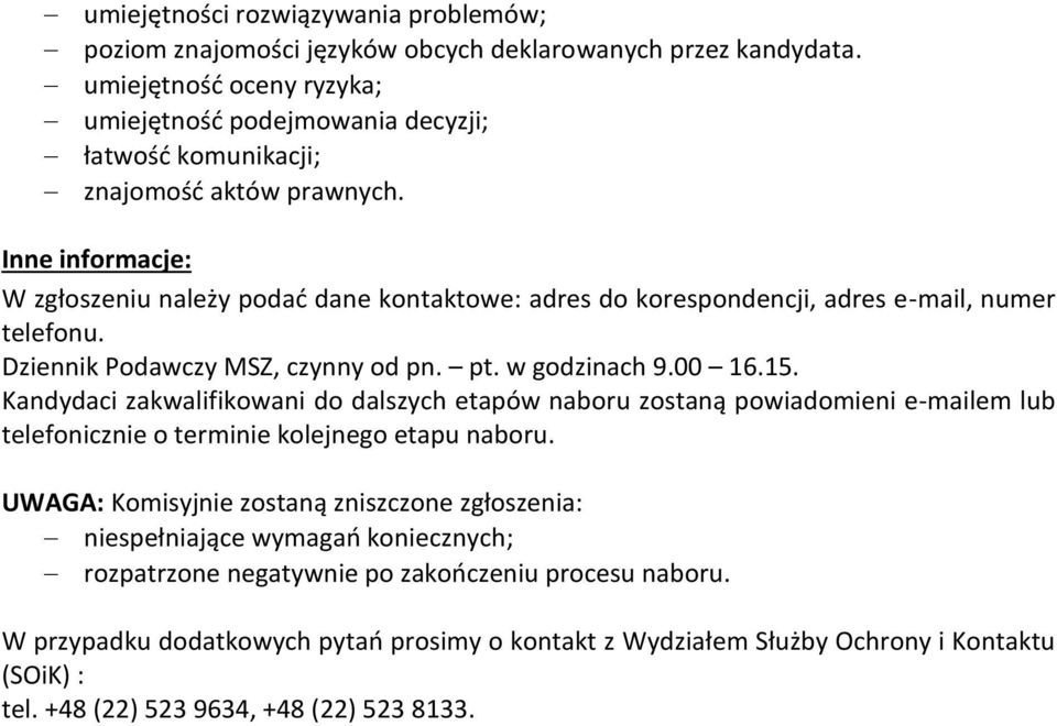 Inne informacje: W zgłoszeniu należy podać dane kontaktowe: adres do korespondencji, adres e-mail, numer telefonu. Dziennik Podawczy MSZ, czynny od pn. pt. w godzinach 9.00 16.15.