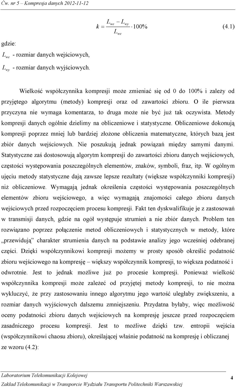 O ile pierwsza przyczyna nie wymaga komentarza, to druga może nie być już tak oczywista. Metody kompresji danych ogólnie dzielimy na obliczeniowe i statystyczne.