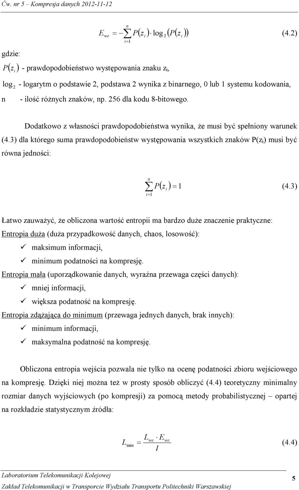 Dodatkowo z własności prawdopodobieństwa wynika, że musi być spełniony warunek (4.3) dla którego suma prawdopodobieństw występowania wszystkich znaków P(z i ) musi być równa jedności: n i 1 1 P (4.