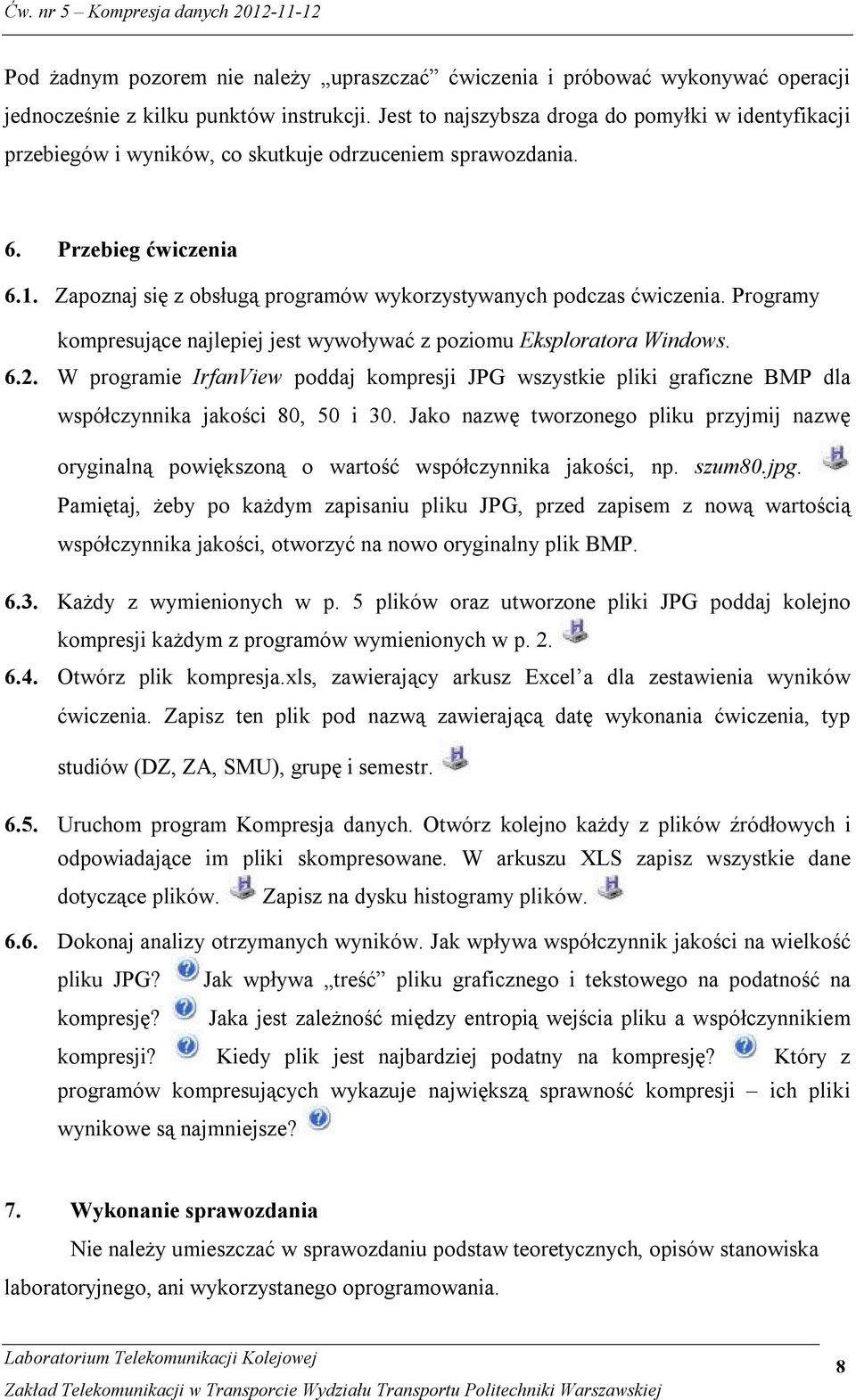 Zapoznaj się z obsługą programów wykorzystywanych podczas ćwiczenia. Programy kompresujące najlepiej jest wywoływać z poziomu Eksploratora Windows. 6.2.