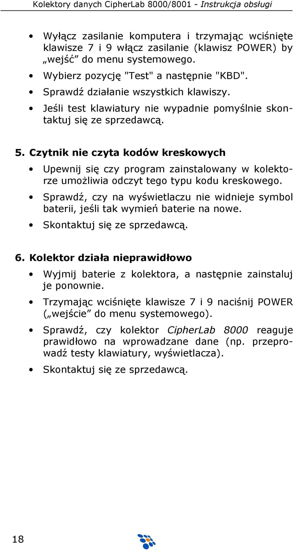 Czytnik nie czyta kodów kreskowych Upewnij się czy program zainstalowany w kolektorze umoŝliwia odczyt tego typu kodu kreskowego.