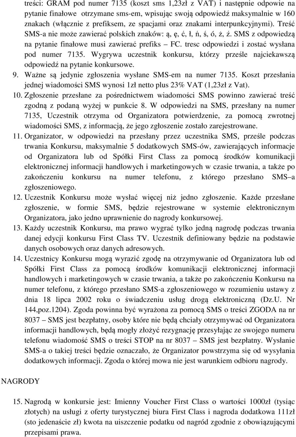 tresc odpowiedzi i zostać wysłana pod numer 7135. Wygrywa uczestnik konkursu, którzy prześle najciekawszą odpowiedź na pytanie konkursowe. 9. Ważne są jedynie zgłoszenia wysłane SMS-em na numer 7135.