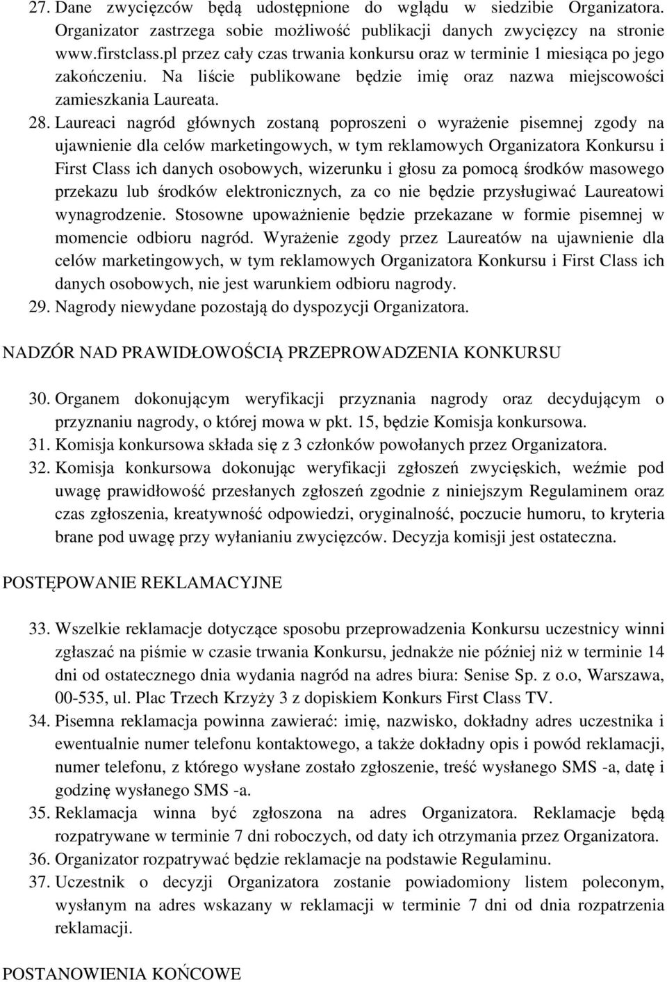 Laureaci nagród głównych zostaną poproszeni o wyrażenie pisemnej zgody na ujawnienie dla celów marketingowych, w tym reklamowych Organizatora Konkursu i First Class ich danych osobowych, wizerunku i