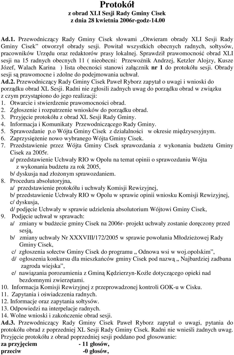 Sprawdził prawomocno obrad XLI sesji na 15 radnych obecnych 11 ( nieobecni: Przewonik Andrzej, Ketzler Alojzy, Kusze Józef, Walach Karina ) lista obecnoci stanowi załcznik nr 1 do protokółu sesji.