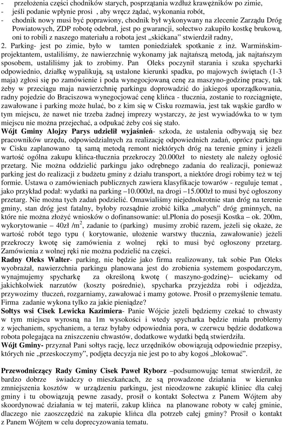 Parking- jest po zimie, było w tamten poniedziałek spotkanie z in. Warmiskimprojektantem, ustalilimy, e nawierzchni wykonamy jak najtasz metod, jak najtaszym sposobem, ustalilimy jak to zrobimy.