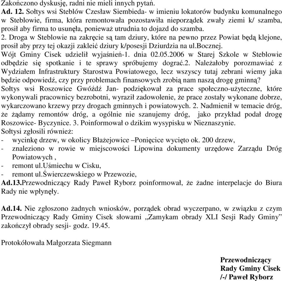 utrudnia to dojazd do szamba. 2. Droga w Steblowie na zakrcie s tam dziury, które na pewno przez Powiat bd klejone, prosił aby przy tej okazji zaklei dziury k/posesji Dziurdzia na ul.bocznej.