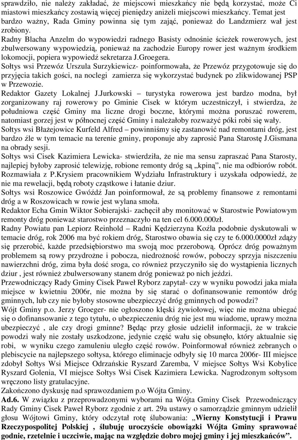 Radny Blacha Anzelm do wypowiedzi radnego Basisty odnonie cieek rowerowych, jest zbulwersowany wypowiedzi, poniewa na zachodzie Europy rower jest wanym rodkiem lokomocji, popiera wypowied sekretarza