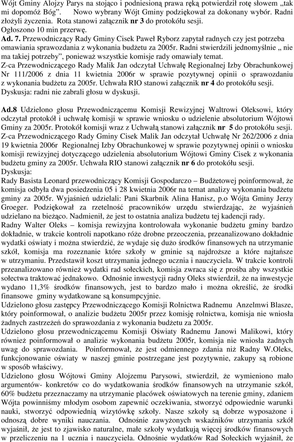 Przewodniczcy Rady Gminy Cisek Paweł Ryborz zapytał radnych czy jest potrzeba omawiania sprawozdania z wykonania budetu za 2005r.