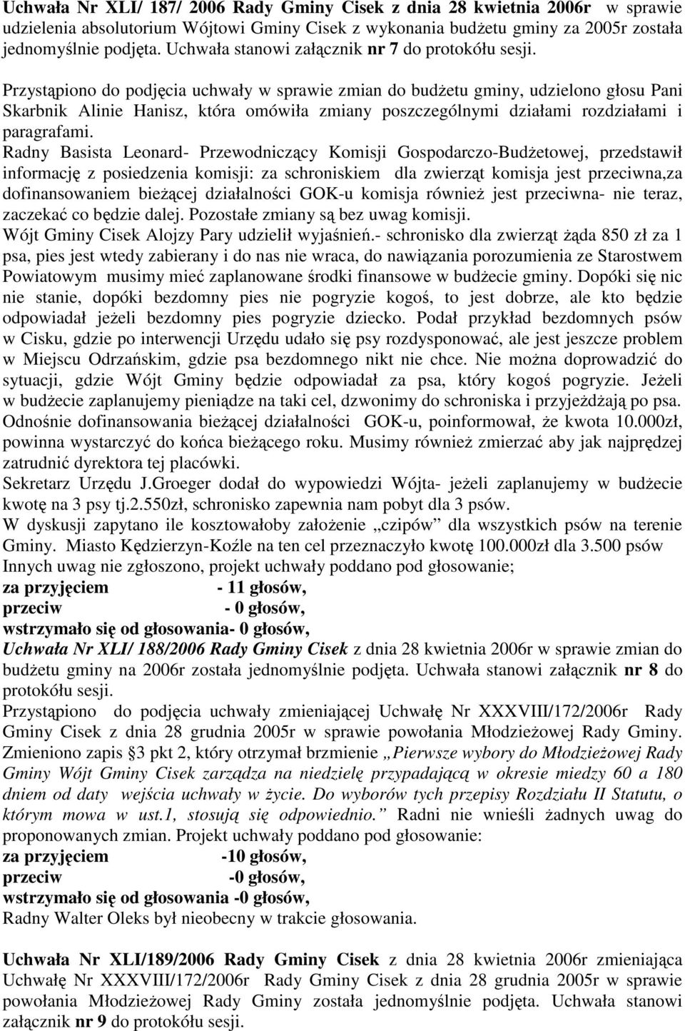 Przystpiono do podjcia uchwały w sprawie zmian do budetu gminy, udzielono głosu Pani Skarbnik Alinie Hanisz, która omówiła zmiany poszczególnymi działami rozdziałami i paragrafami.