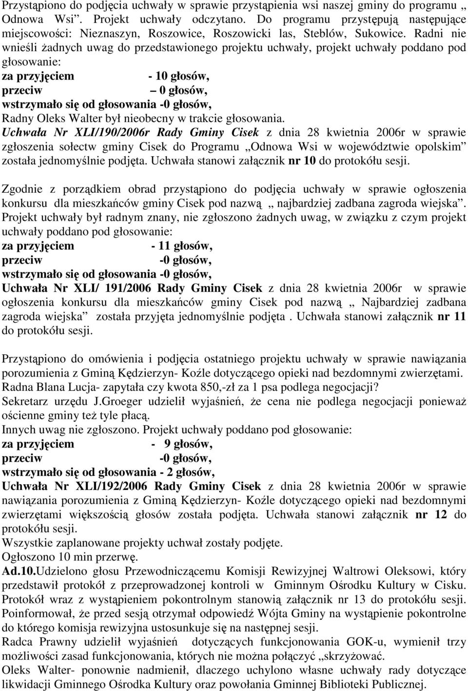 Radni nie wnieli adnych uwag do przedstawionego projektu uchwały, projekt uchwały poddano pod głosowanie: - 10 głosów, 0 głosów, wstrzymało si od głosowania -0 głosów, Radny Oleks Walter był