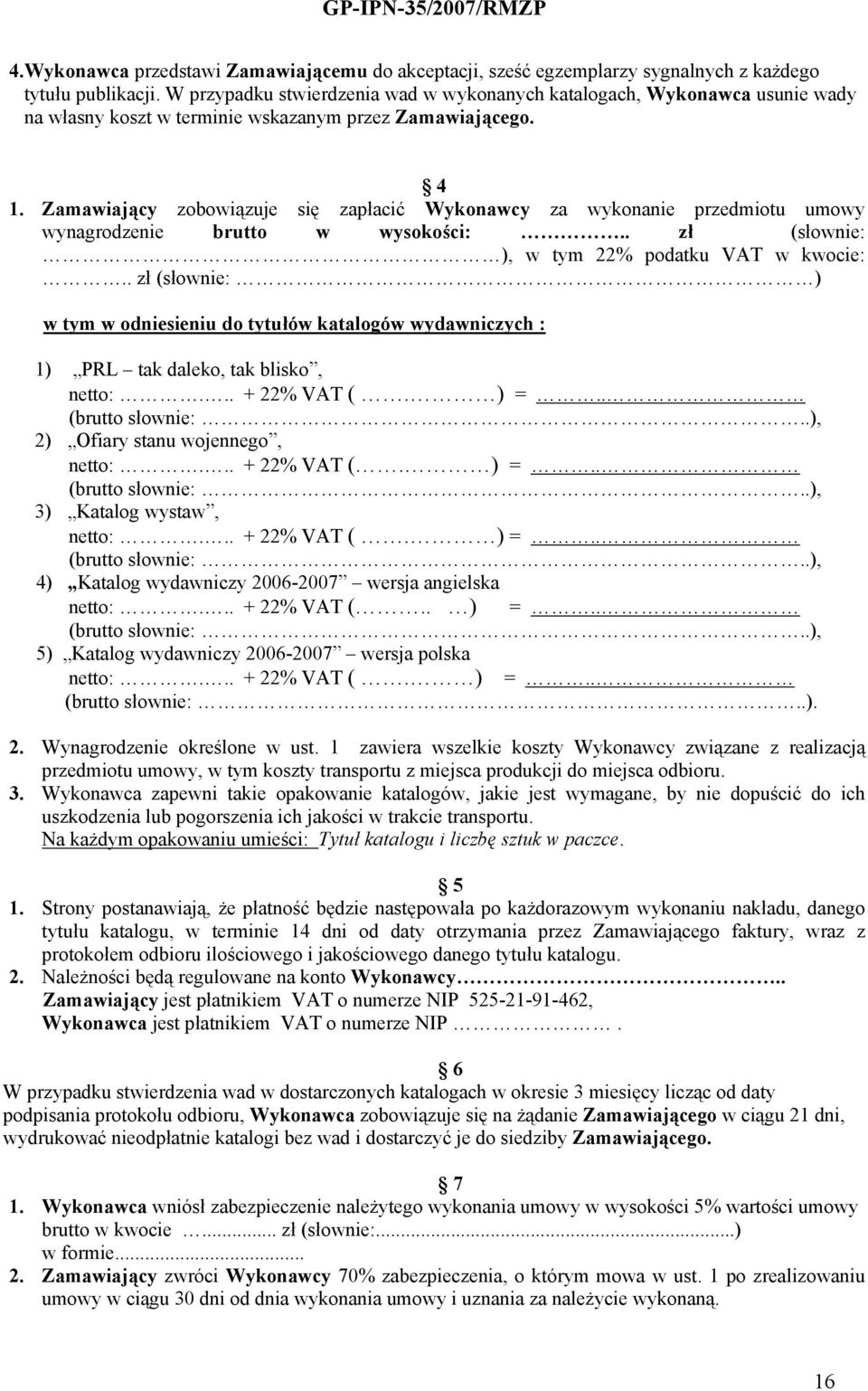 Zamawiający zobowiązuje się zapłacić Wykonawcy za wykonanie przedmiotu umowy wynagrodzenie brutto w wysokości:.. zł (słownie: ), w tym 22% podatku VAT w kwocie:.