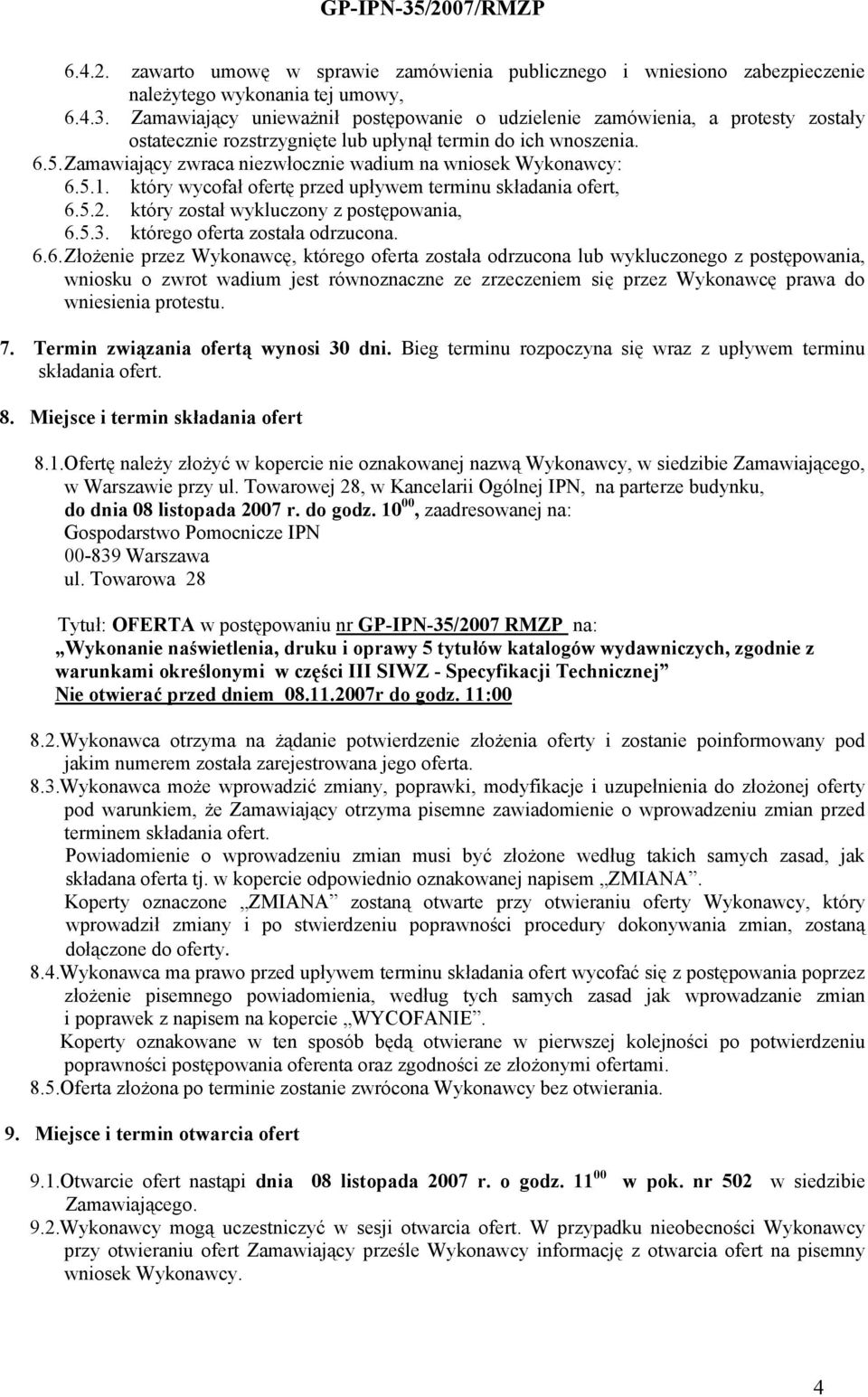 Zamawiający zwraca niezwłocznie wadium na wniosek Wykonawcy: 6.5.1. który wycofał ofertę przed upływem terminu składania ofert, 6.5.2. który został wykluczony z postępowania, 6.5.3.